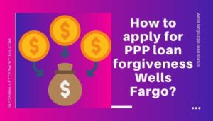 PPP Loan Forgiveness Wells Fargo Online Application