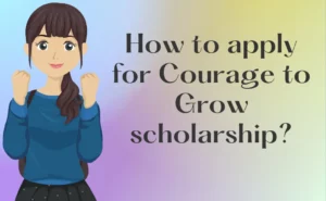 How to apply for Courage to Grow scholarship?