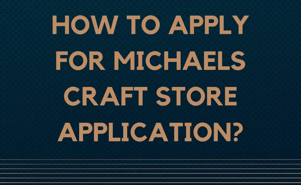 How to Apply for Michaels craft store application?