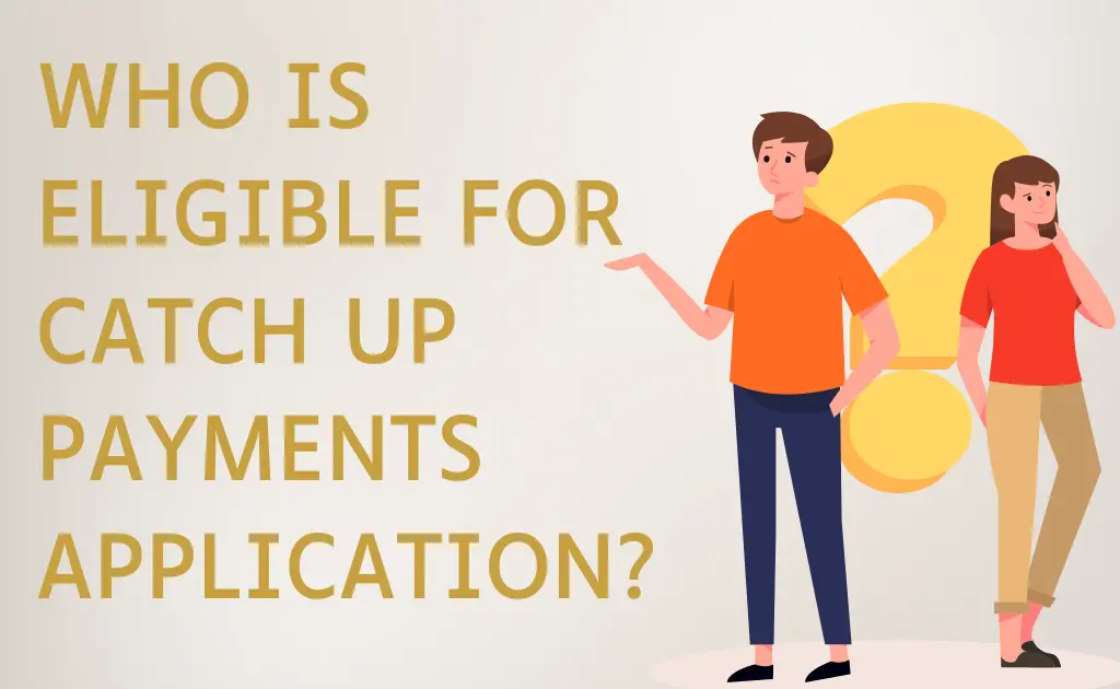 Who is Eligible for Catch Up payments application?